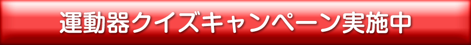 運動器クイズキャンペーン実施中 